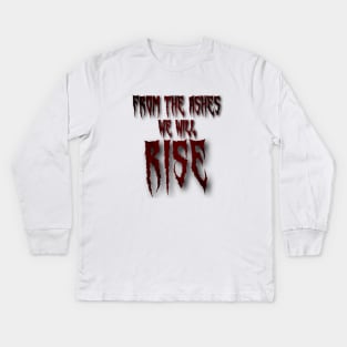 From the ashes we will rise -The 100 quote! Kids Long Sleeve T-Shirt